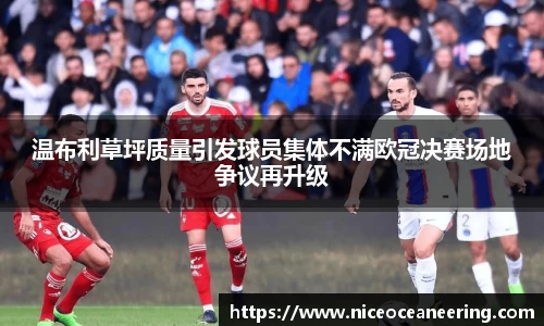 温布利草坪质量引发球员集体不满欧冠决赛场地争议再升级